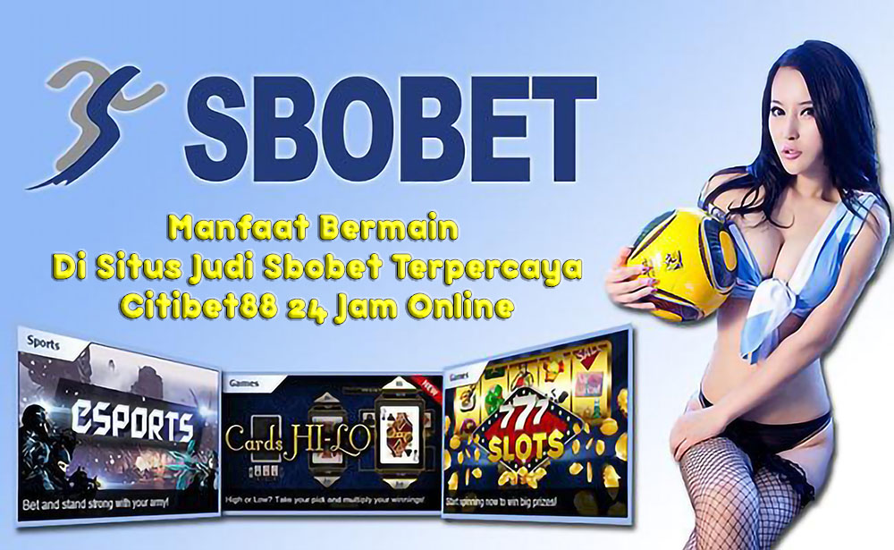Manfaat Bermain Di Situs Judi Sbobet Terpercaya Citibet88 24 Jam Online