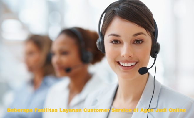 Beberapa Fasilitas Layanan Customer Service di Agen Judi Online