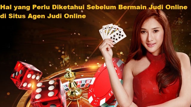 Hal yang Perlu Diketahui Sebelum Bermain Judi Online di Situs Agen Judi Online