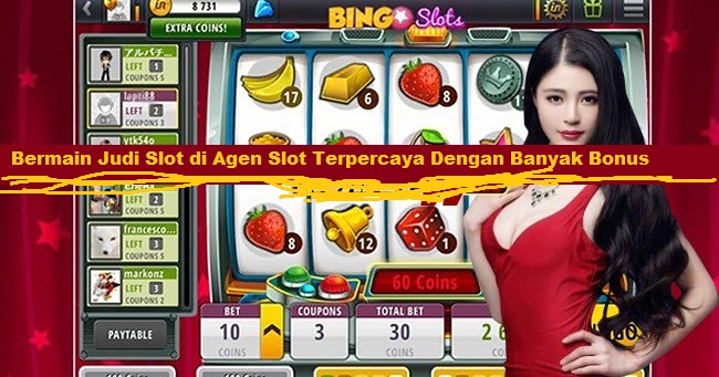 Bermain Judi Slot di Agen Slot Terpercaya Dengan Banyak Bonus