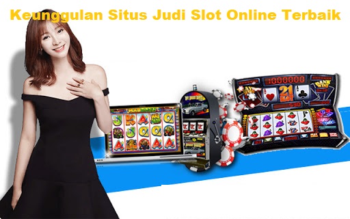 Keunggulan Situs Judi Slot Online Terbaik