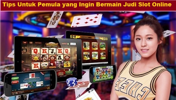 Tips Untuk Pemula yang Ingin Bermain Judi Slot Online